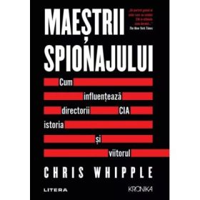 Maestrii spionajului. Cum influenteaza directorii CIA istoria si viitorul - Chris Whipple