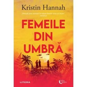 Femeile din umbra - Kristin Hannah