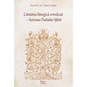 Cantarea liturgica ortodoxa, harisma Duhului Sfant - Zaharia Matei