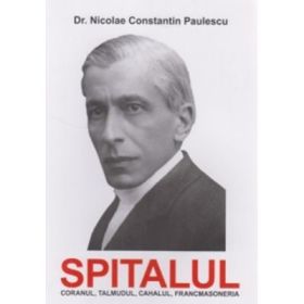 Spitalul. Coranul, Talmudul, Cahalul, Francmasoneria - Dr. Nicolae Paulescu