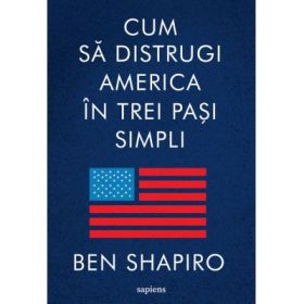 Cum sa distrugi America in trei pasi simpli - Ben Shapiro