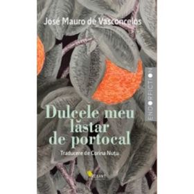 Dulcele meu lastar de portocal. Povestea unui baietel care a descoperit intr-o zi ce e durerea… - Jose Mauro de Vasconcelos