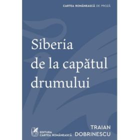 Siberia de la capatul drumului - Traian Dobrinescu