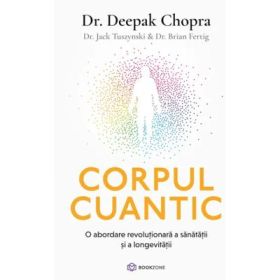 Corpul cuantic. O abordare revolutionara a sanatatii si a longevitatii - Dr. Deepak Chopra