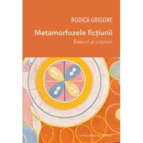 Metamorfozele fictiunii. Eseuri si cronici - Rodica Grigore