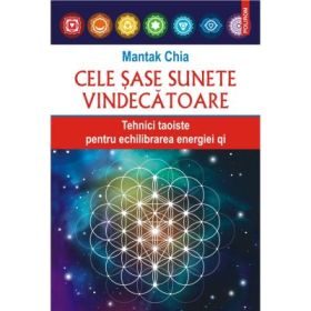 Cele sase sunete vindecatoare. Tehnici taoiste pentru echilibrarea energiei qi - Mantak Chia