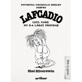Povestea unchiului Shelby despre Lafcadio, leul care nu s-a lasat pagubas - Shel Silverstein