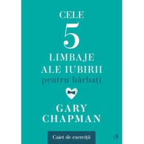 Cele cinci limbaje ale iubirii pentru barbati. Caiet de exercitii - Gary Chapman