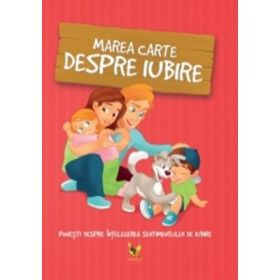 Marea carte despre iubire. Povesti despre intelegerea sentimentului de iubire - Klaudia Halasz-Szabo, Nikolett Sillinger
