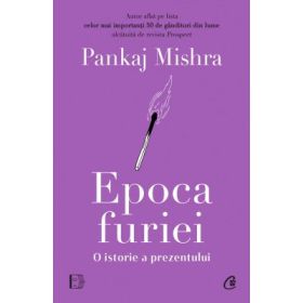 Epoca furiei. O istorie a prezentului - Pankaj Mishra