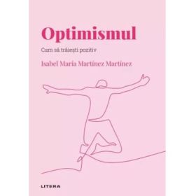 Volumul 43. Descopera Psihologia. Optimismul. Cum sa traiesti pozitiv - Isabel Maria Martinez Martinez