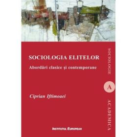 Sociologia elitelor. Abordari clasice si contemporane - Ciprian Iftimoaei