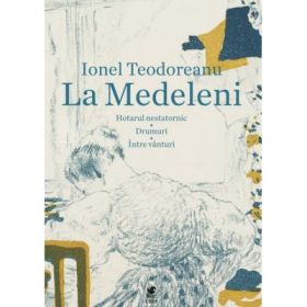 La Medeleni. Hotarul nestatornic. Drumuri. Intre vanturi - Ionel Teodoreanu