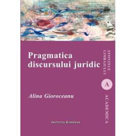 Pragmatica discursului juridic - Alina Gioroceanu