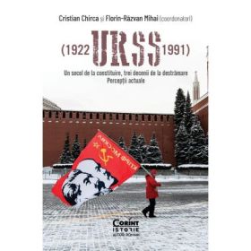 URSS (1922–1991). Un secol de la constituire, trei decenii de la destramare. Perceptii actuale - Cristian Chirca, Florin-Razvan Mihai