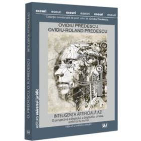 Inteligenta artificiala azi. O perspectiva a dreptului, a drepturilor omului, a eticii si nu numai, editia a 2-a, revazuta si adaugita - Ovidiu Predescu, Ovidiu-Roland Predescu