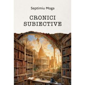 Cronici subiective - Septimiu Moga