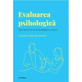 Volumul 46. Descopera Psihologia. Evaluarea psihologica. Cum pot sti ei ce se intampla cu mine? - Carmen Moreno Rosset