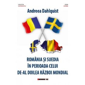 Romania si Suedia in perioada celui de-Al Doilea Razboi Mondial - Andreea Dahlquist