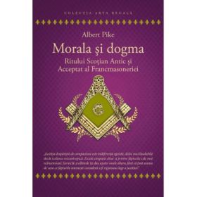 Morala si dogma Ritului Scotian al Francmasoneriei Antic si Acceptat - Albert Pike