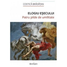 Elogiu esecului. Patru pilde de umilitate - Costica Bradatan
