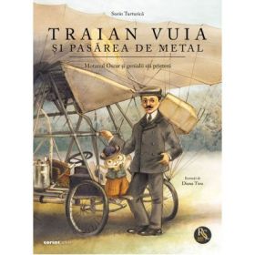 Traian Vuia si pasarea de metal - Sorin Turturica