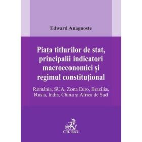 Piata titlurilor de stat, principalii indicatori macroeconomici si regimul constitutional. Romania, SUA, Zona Euro, Brazilia, Rusia, India, China si Africa de Sud - Edward Anagnoste