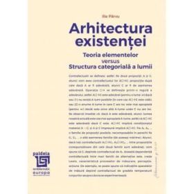 Arhitectura existentei. Teoria elementelor versus Structura categoriala a lumii - Ilie Parvu