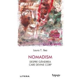 Nomadism. Despre gandirea care devine corp - Laura T. Ilea