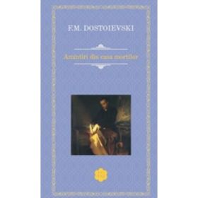 Amintiri din casa mortilor - Feodor Mihailovici Dostoievski