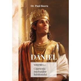 Daniel. Capetenia inteleptior Babilonului, volumul 4 - Paul Boeru
