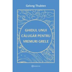 Ghidul unui calugar pentru vremuri grele - Gelong Thubten