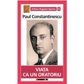 Viata ca un oratoriu - Paul Constantinescu