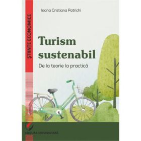 Turism sustenabil. De la teorie la practica - Ioana Cristiana Patrichi
