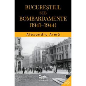 Bucurestiul sub bombardamente (1941-1944) - Alexandru Arma