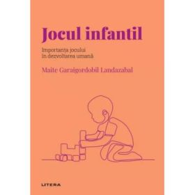 Volumul 47. Descopera Psihologia. Jocul infantil. Importanta jocului in dezvoltarea umana - Maite Garaigordobil Landazabal