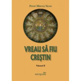 Vreau sa fiu crestin - volumul 2 - Preot Mircea Sicoe