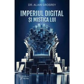 Imperiul digital si mistica lui - Alain Grosrey