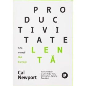 Productivitate lenta. Arta muncii fara burnout - Cal Newport