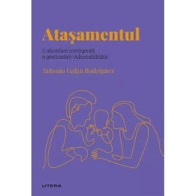 Volumul 56. Descopera Psihologia. Atasamentul. O abordare inteligenta a gestionarii vulnerabilitatii - Antonio Galan Rodriguez