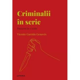 Volumul 55. Descopera Psihologia. Criminalii in serie. Pasiunea de a ucide - Vicente Garrido Genoves