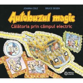 Autobuzul magic. Calatoria prin campul electric - Joanna Cole