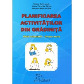 Planificarea activitatilor din gradinita. Ghid orientativ grupa mare - Ramona Maria Leach