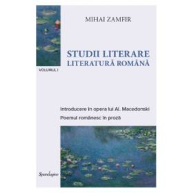 Studii literare 1. Literatura romana. Introducere n opera lui Al. Macedonski &amp; Poemul romanesc in proza - Mihai Zamfir