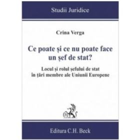 Ce poate si ce nu poate face un sef de stat? Locul si rolul sefului de stat in tari membre ale Uniunii Europene - Crina Mihaela Verga
