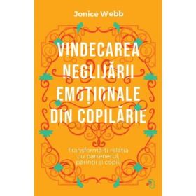 Vindecarea neglijarii emotionale din copilarie - Jonice Webb