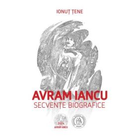 Avram Iancu. Secvente biografice - Ionut Tene