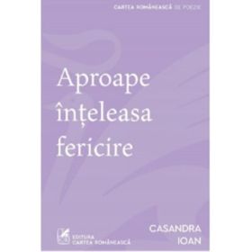 Aproape inteleasa fericire - Casandra Ioan
