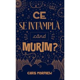Ce se intampla cand murim? - Chris Morphew