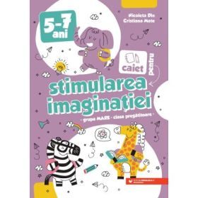 Caiet pentru stimularea imaginatiei. 5-7 ani. Grupa mare si clasa pregatitoare - Nicoleta Din